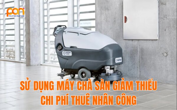 Sử dụng máy chà sàn giảm thiểu nhân công cho doanh nghiệp