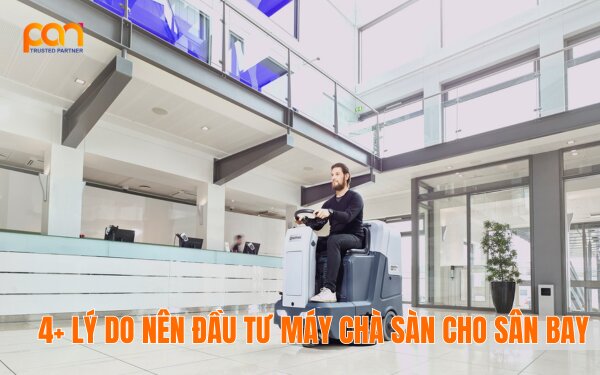Top 4 lý do đơn vị nên đầu tư máy chà sàn cho sân bay