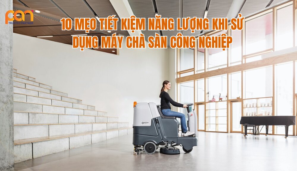 10 mẹo tiết kiệm năng lượng khi sử dụng máy chà sàn công nghiệp