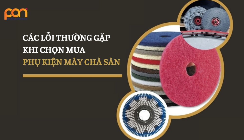 Một số lỗi thường gặp khi chọn mua phụ kiện máy chà sàn theo kinh nghiệm của người dùng