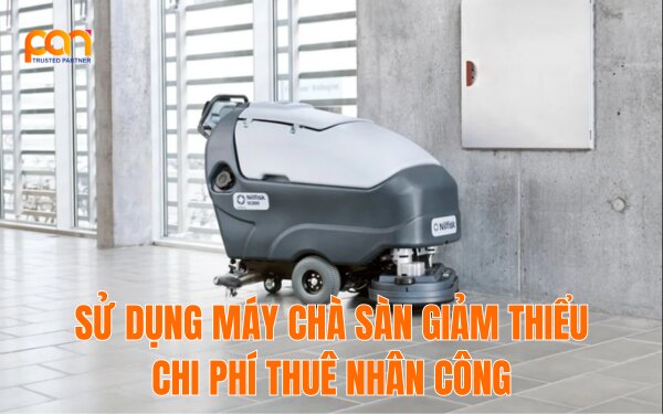 Sử dụng máy chà sàn giúp giảm thiểu nhân công như thế nào?